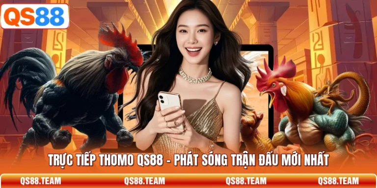 Trực Tiếp Thomo QS88 - Phát Sóng Trận Đấu Mới Nhất