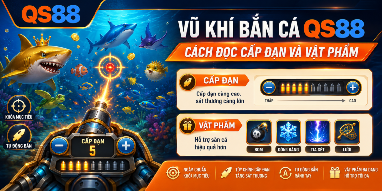 Vũ Khí Bắn Cá QS88 – Cách Đọc Cấp Đạn Và Vật Phẩm