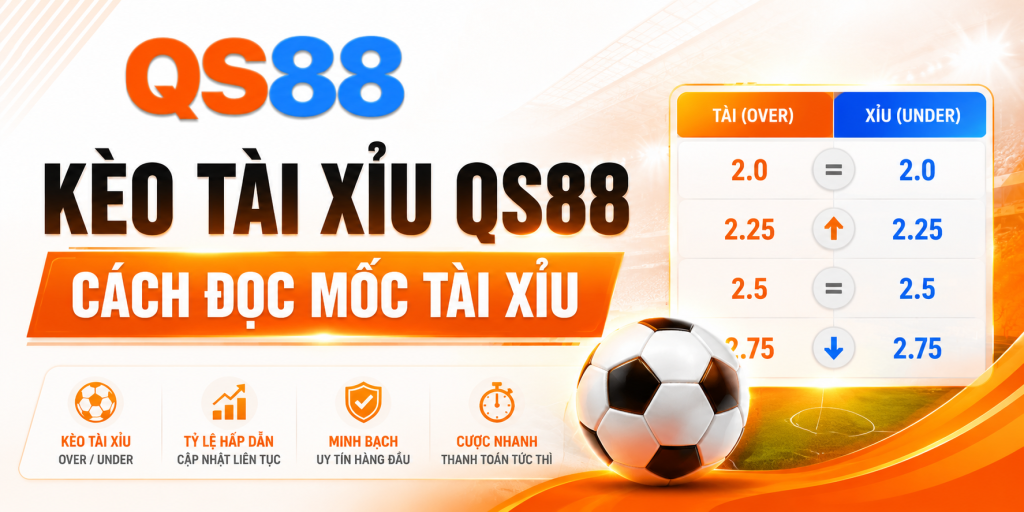 Kèo Tài Xỉu QS88 – Cách Đọc Mốc Tài Xỉu